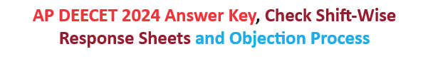 AP DEECET 2024 Answer Key, Check Shift-Wise Response Sheets and Objection Process